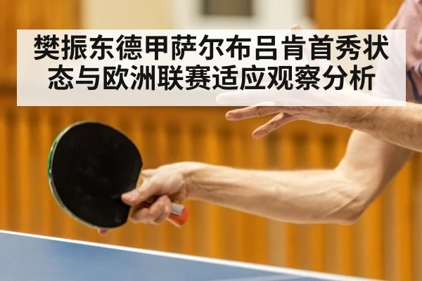 樊振东德甲萨尔布吕肯首秀状态与欧洲联赛适应观察分析